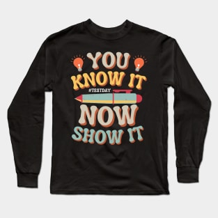 You Know It Now Show It State Testing Day Teacher Long Sleeve T-Shirt